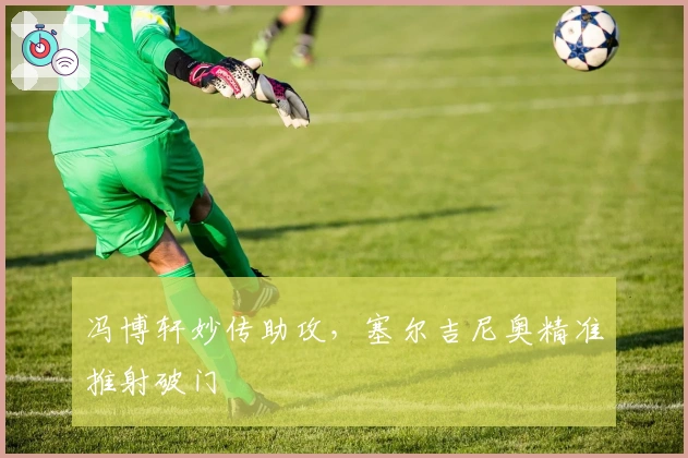 冯博轩妙传助攻，塞尔吉尼奥精准推射破门