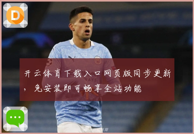 开云体育下载入口网页版同步更新,免安装即可畅享全站功能