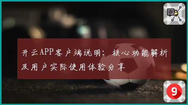 开云APP客户端说明：核心功能解析及用户实际使用体验分享