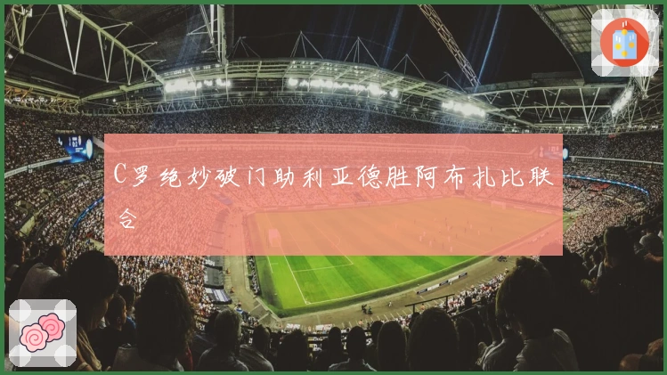 C罗绝妙破门助利亚德胜阿布扎比联合