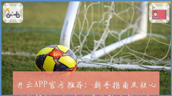 开云APP官方推荐：新手指南及核心功能解析，快速上手体验全新版本精彩魅力